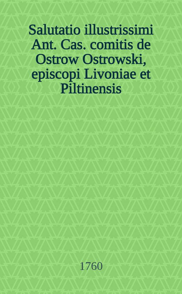 Salutatio illustrissimi Ant. Cas. comitis de Ostrow Ostrowski, episcopi Livoniae et Piltinensis