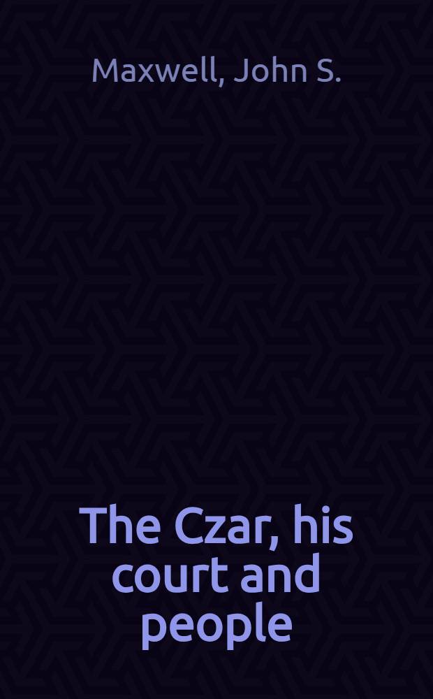 The Czar, his court and people : Including a tour in Norway and Sweden