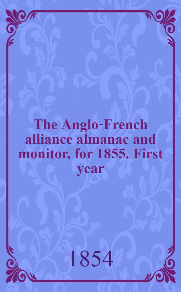 The Anglo-French alliance almanac and monitor, for 1855. First year