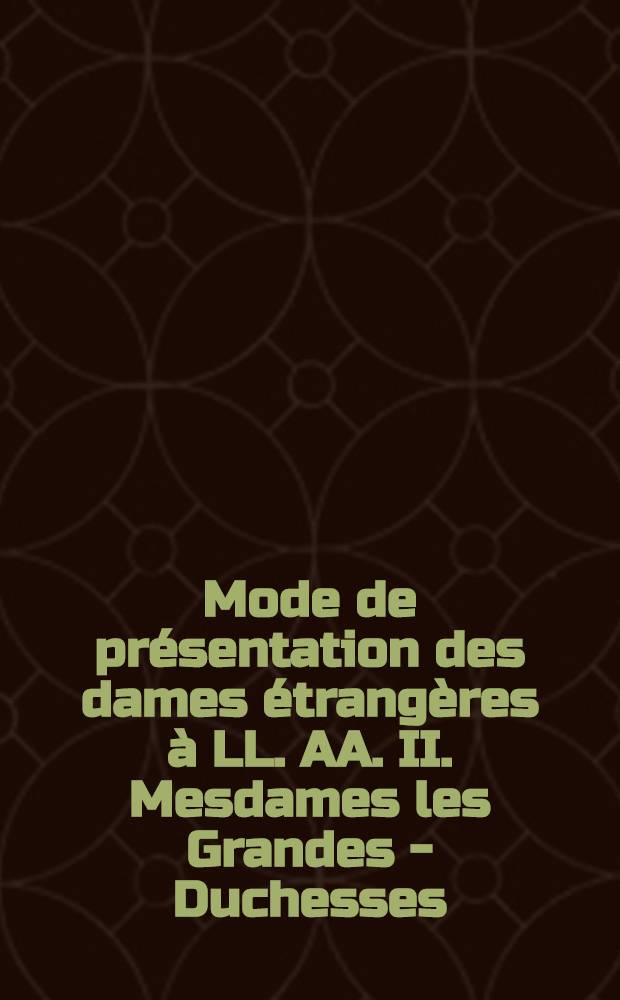 Mode de présentation des dames étrangères à LL. AA. II. Mesdames les Grandes - Duchesses