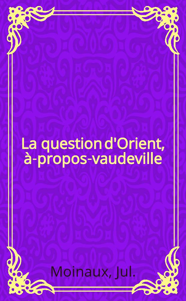 La question d'Orient, à-propos-vaudeville