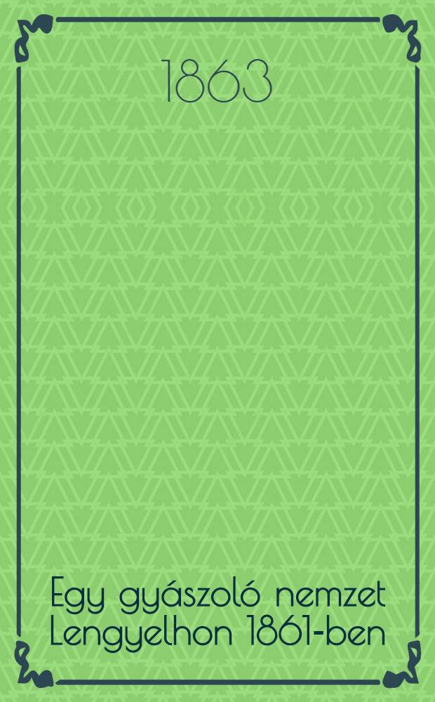 Egy gyászoló nemzet Lengyelhon 1861-ben : A francia eredetiböl forditotta Szabó Mihály