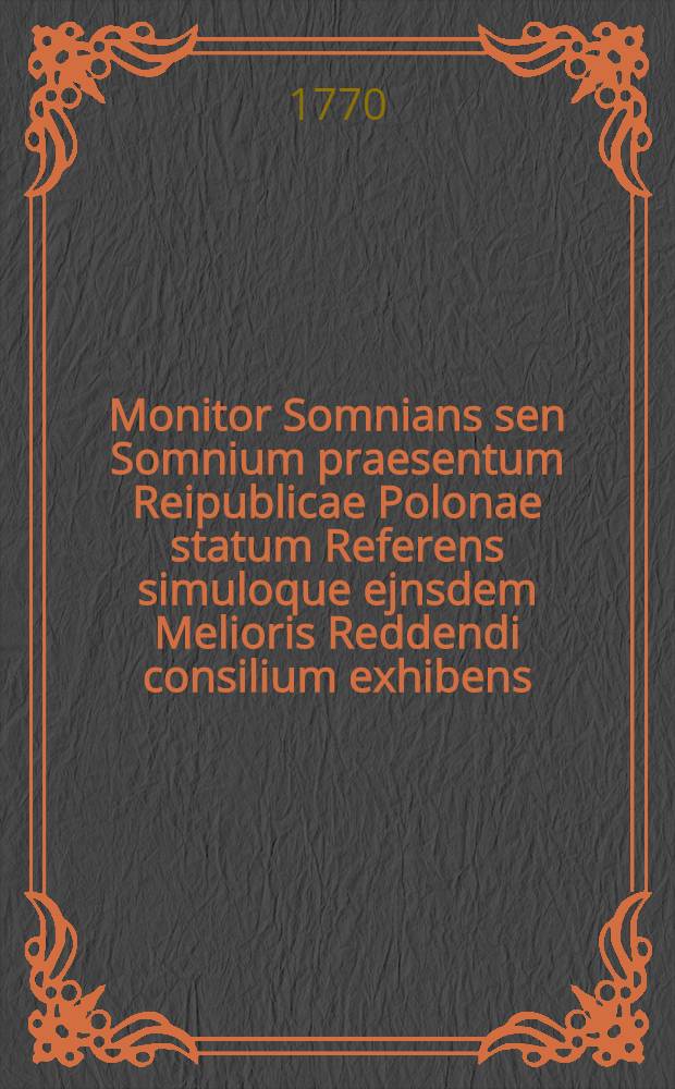 Monitor Somnians sen Somnium praesentum Reipublicae Polonae statum Referens simuloque ejnsdem Melioris Reddendi consilium exhibens