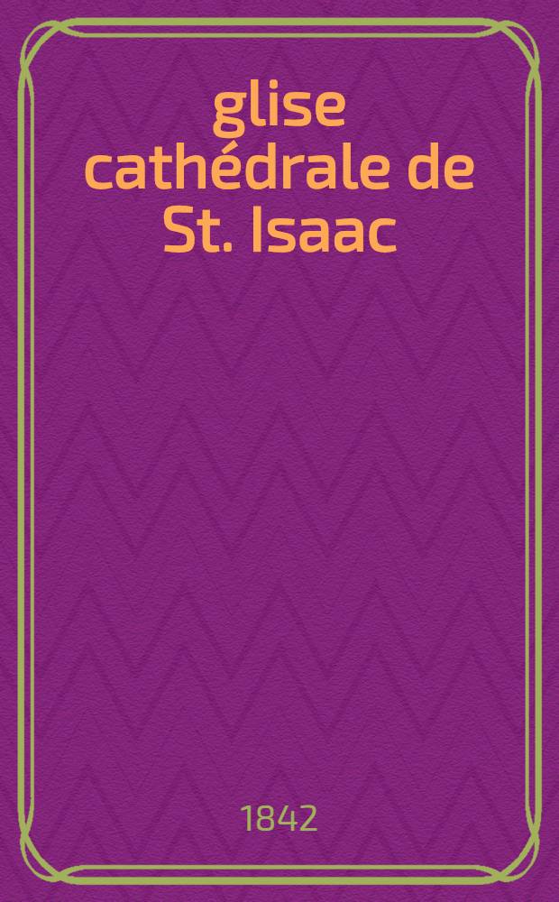 Église cathédrale de St. Isaac : Description architecturale, pittoresque et historique de ce monument : Prospectus
