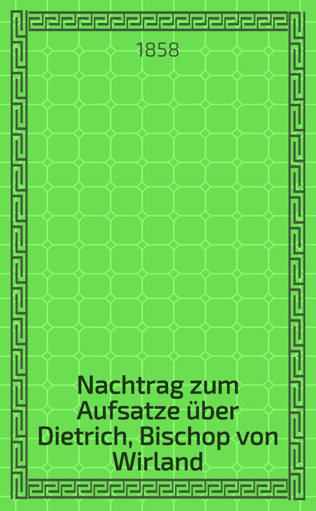 Nachtrag zum Aufsatze &uuml;ber Dietrich, Bischop von Wirland
