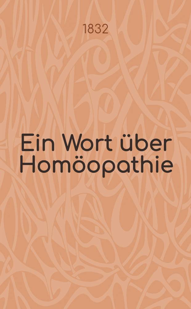 Ein Wort &uuml;ber Hom&ouml;opathie : Nebst einem Briefe und Verzeichniss &uuml;ber die im Gouvernement Saratoff bei Cholerakranken angewandten hom&ouml;opathischen Heilmittel