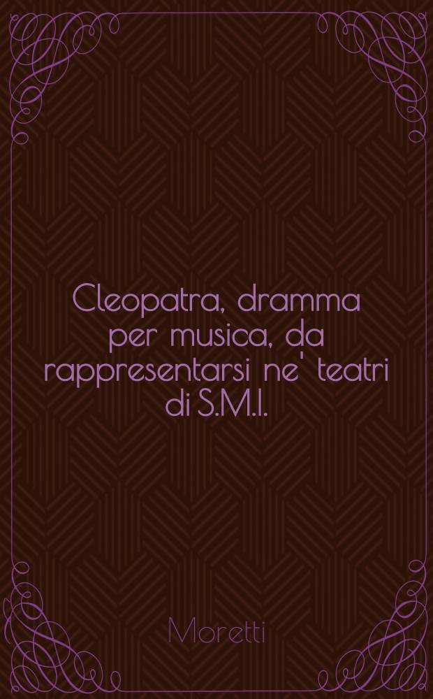 Cleopatra, dramma per musica, da rappresentarsi ne' teatri di S.M.I.