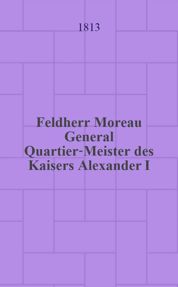 Feldherr Moreau General Quartier-Meister des Kaisers Alexander I