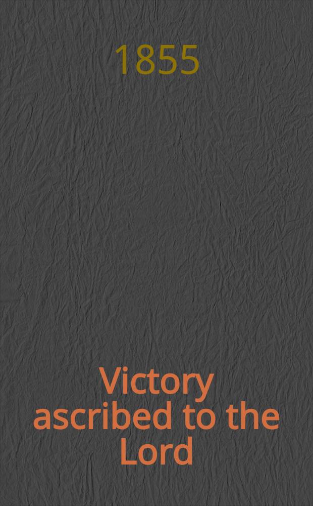 Victory ascribed to the Lord : An oration delivered on occasion of the fall of Sebastopol
