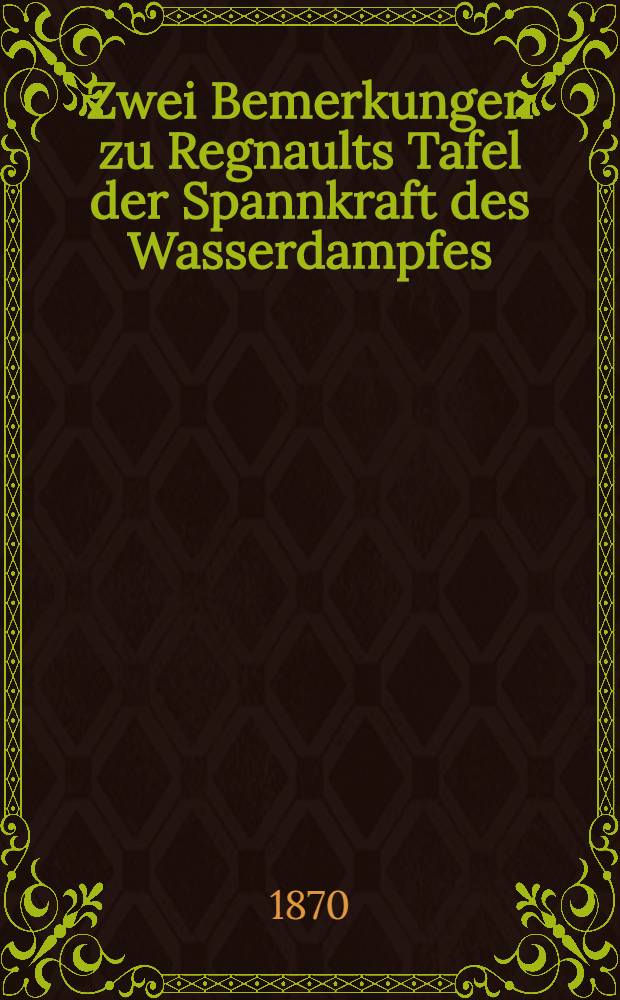 Zwei Bemerkungen zu Regnaults Tafel der Spannkraft des Wasserdampfes