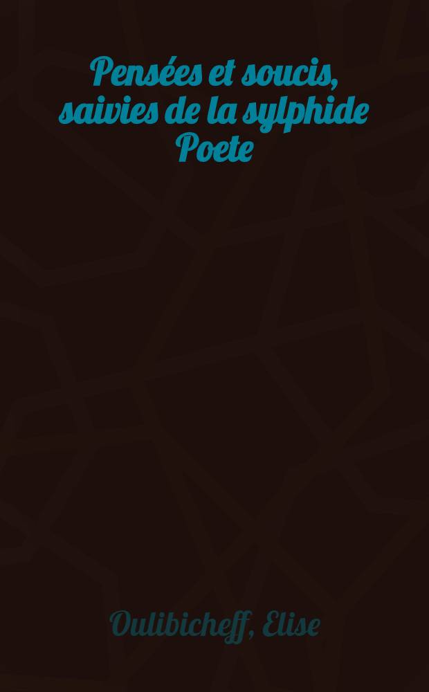 Pens&eacute;es et soucis, saivies de la sylphide Poete