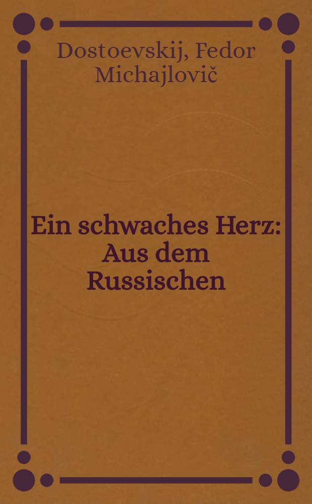 Ein schwaches Herz : Aus dem Russischen
