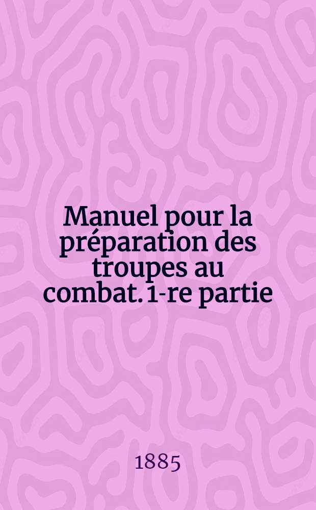 Manuel pour la préparation des troupes au combat. 1-re partie