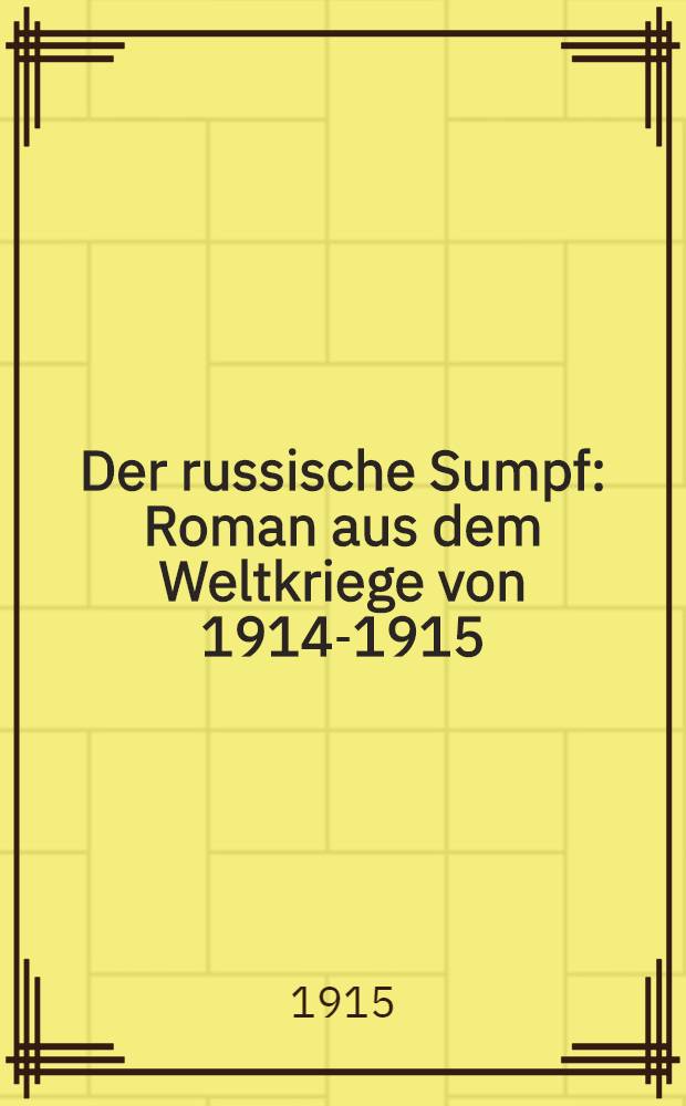 Der russische Sumpf : Roman aus dem Weltkriege von 1914-1915