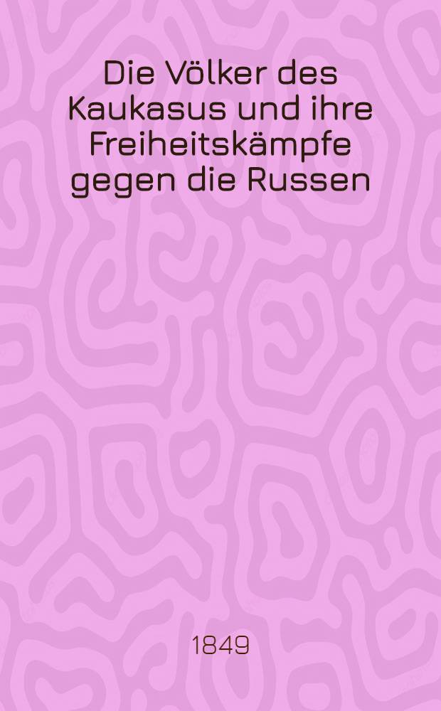 Die Völker des Kaukasus und ihre Freiheitskämpfe gegen die Russen