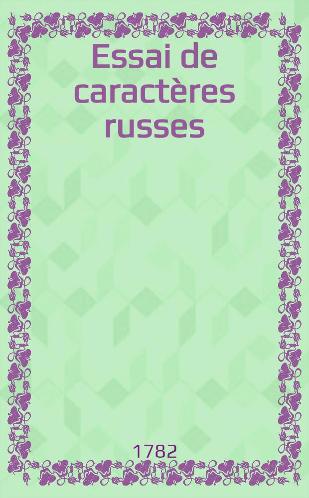 Essai de caractères russes : Ad magnos Russiarum principes queem III Idas Aprili 1728 Parmam appulissent gratulatis moskovitae et latine = Таблицы русских шрифтов