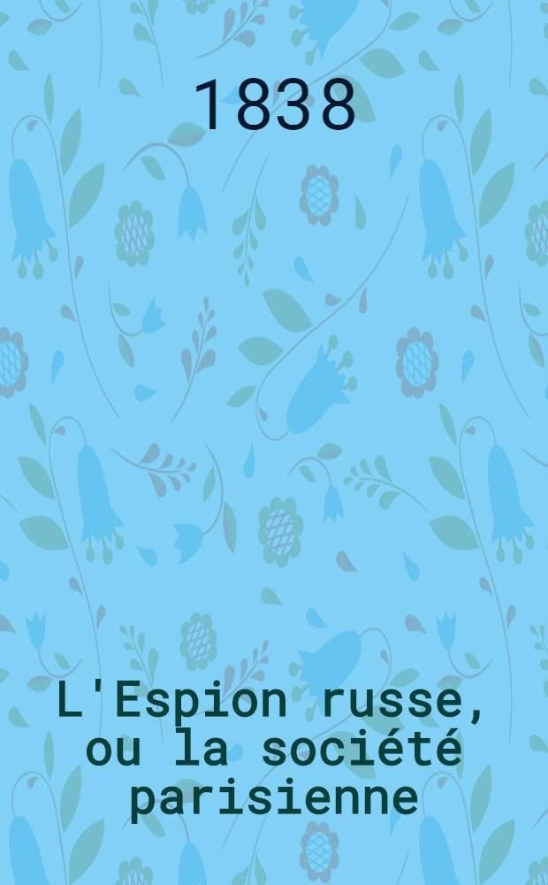 L'Espion russe, ou la soci&eacute;t&eacute; parisienne : Roman
