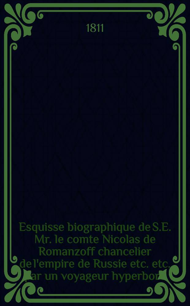 Esquisse biographique de S.E. Mr. le comte Nicolas de Romanzoff chancelier de l'empire de Russie etc. etc. par un voyageur hyperboré