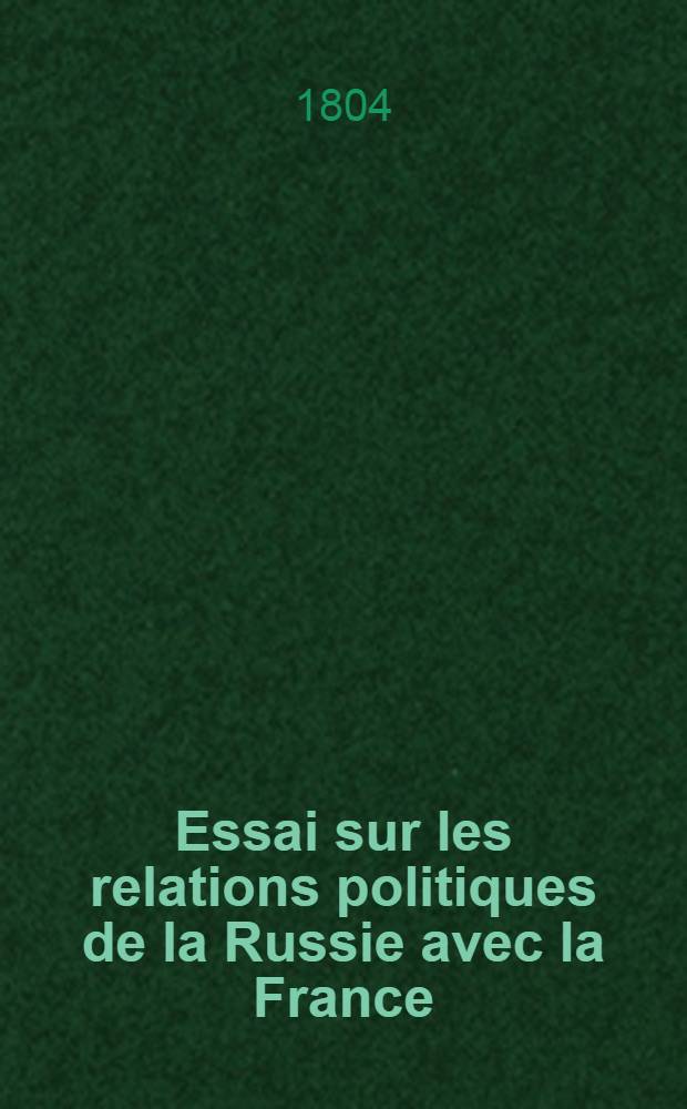 Essai sur les relations politiques de la Russie avec la France