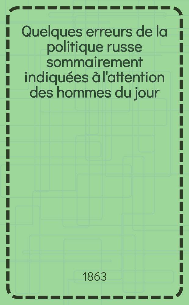 Quelques erreurs de la politique russe sommairement indiquées à l'attention des hommes du jour
