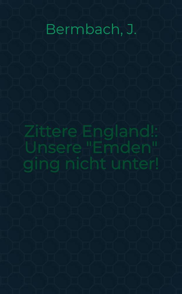 Zittere England! : Unsere "Emden" ging nicht unter!