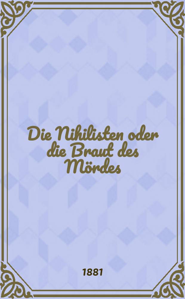 Die Nihilisten oder die Braut des Mördes : Roman