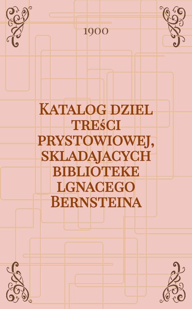 Katalog dziel treści prystowiowej, skladajacych biblioteke lgnacego Bernsteina