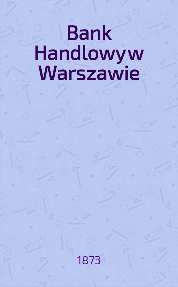 Bank Handlowy w Warszawie : Sprawozdanie z czynności Banku za rok..