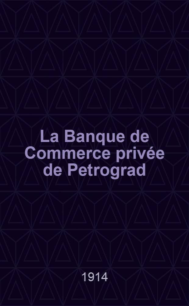 La Banque de Commerce privée de Petrograd : 1864-1914