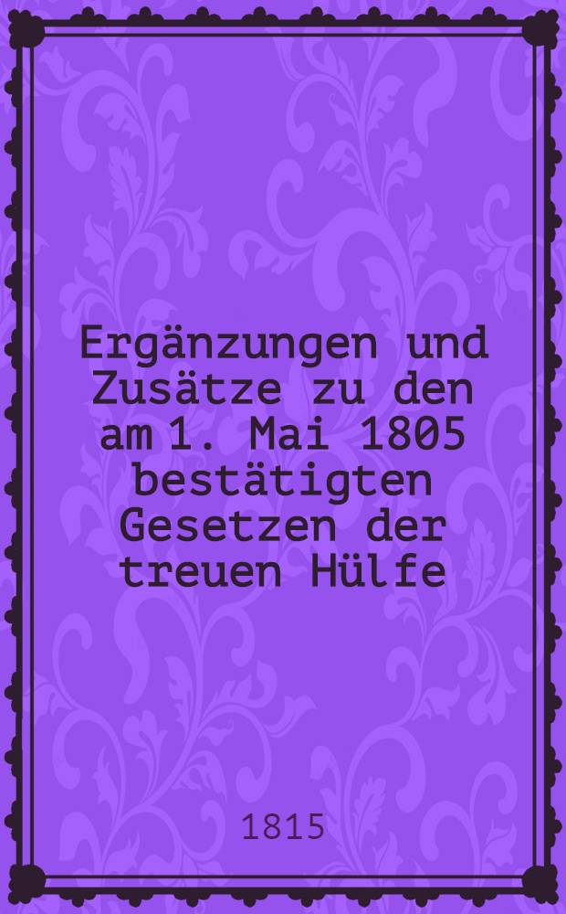 Ergänzungen und Zusätze zu den am 1. Mai 1805 bestätigten Gesetzen der treuen Hülfe