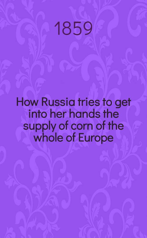 How Russia tries to get into her hands the supply of corn of the whole of Europe : The English Turkish treaty of 1838