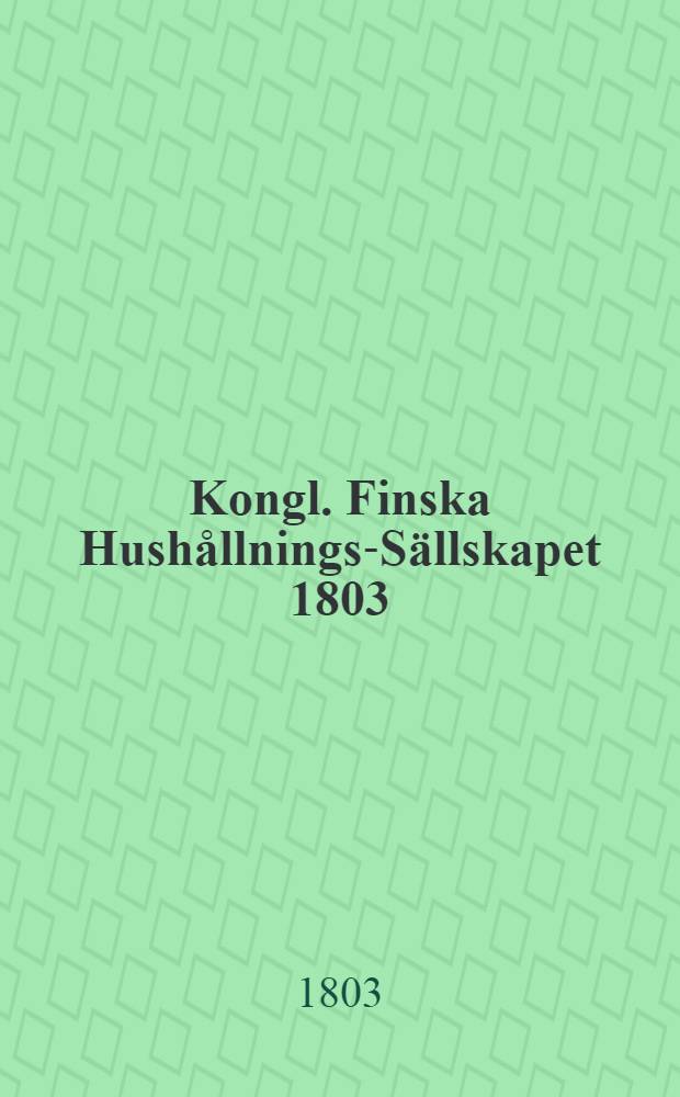Kongl. Finska Hush&aring;llnings-S&auml;llskapet 1803