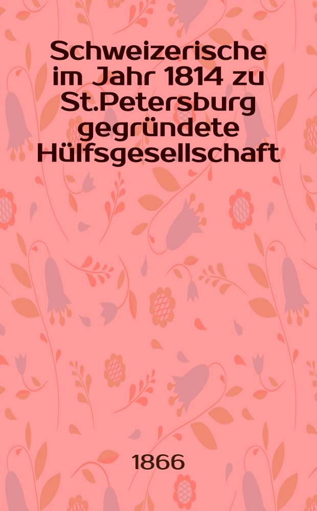 Schweizerische im Jahr 1814 zu St.Petersburg gegründete Hülfsgesellschaft : Generalversammlung 1866