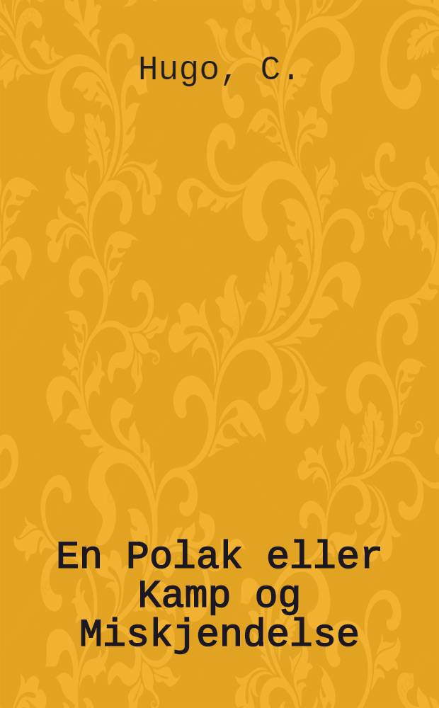 En Polak eller Kamp og Miskjendelse : Dramatisk Digtning