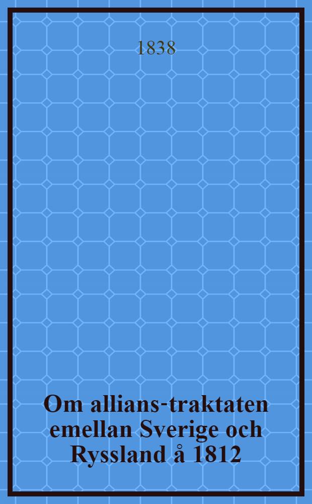 Om allians-traktaten emellan Sverige och Ryssland å 1812