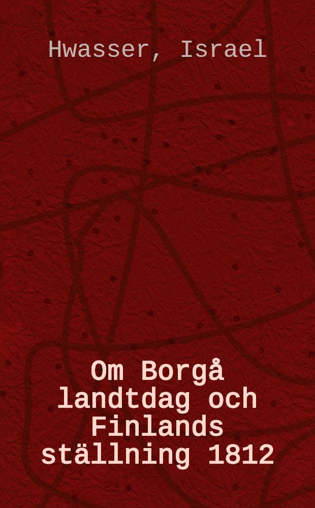 Om Borgå landtdag och Finlands ställning 1812