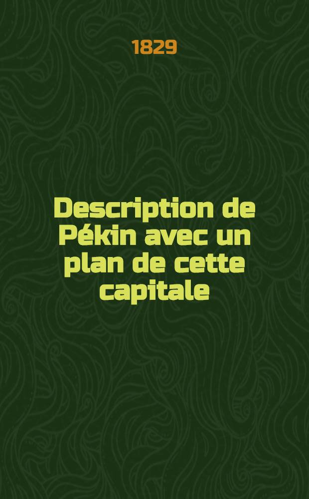 Description de Pékin avec un plan de cette capitale : Ouvrage traduit du Chinois en Russe