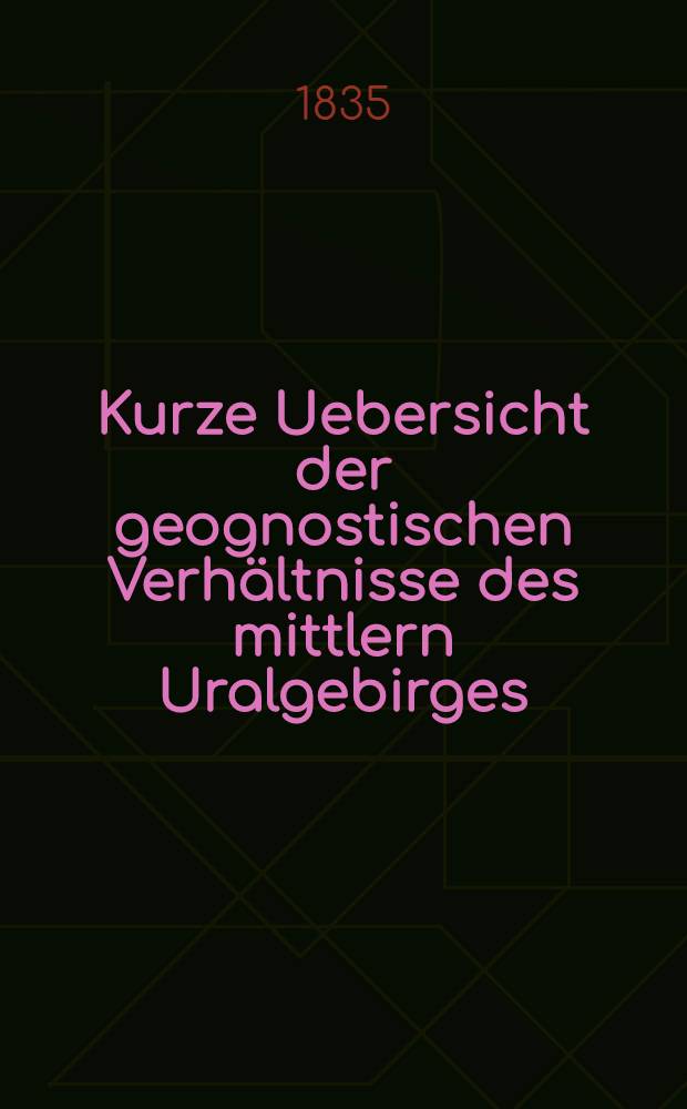 Kurze Uebersicht der geognostischen Verhältnisse des mittlern Uralgebirges