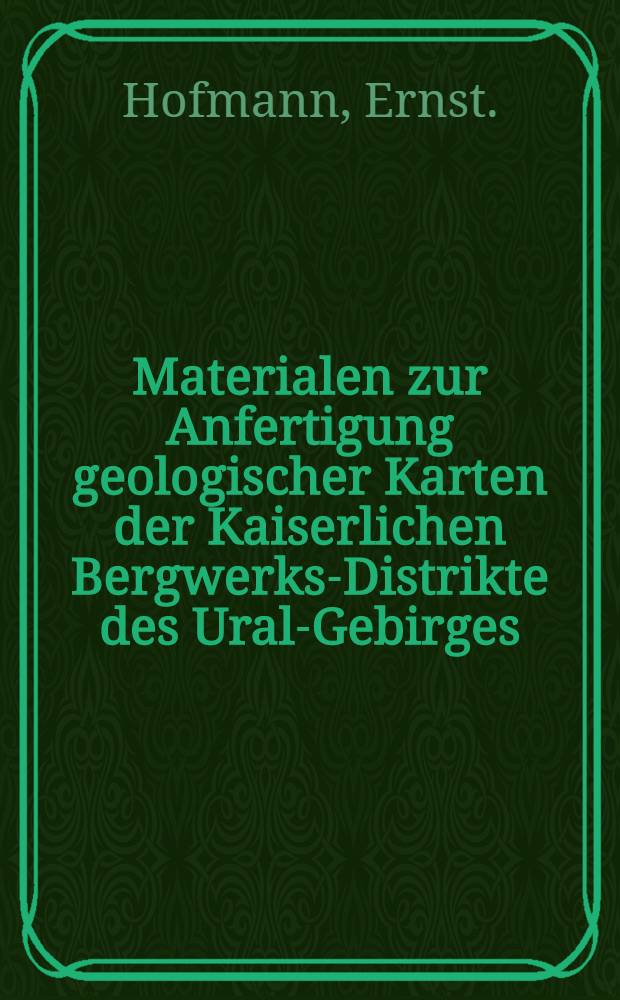 Materialen zur Anfertigung geologischer Karten der Kaiserlichen Bergwerks-Distrikte des Ural-Gebirges