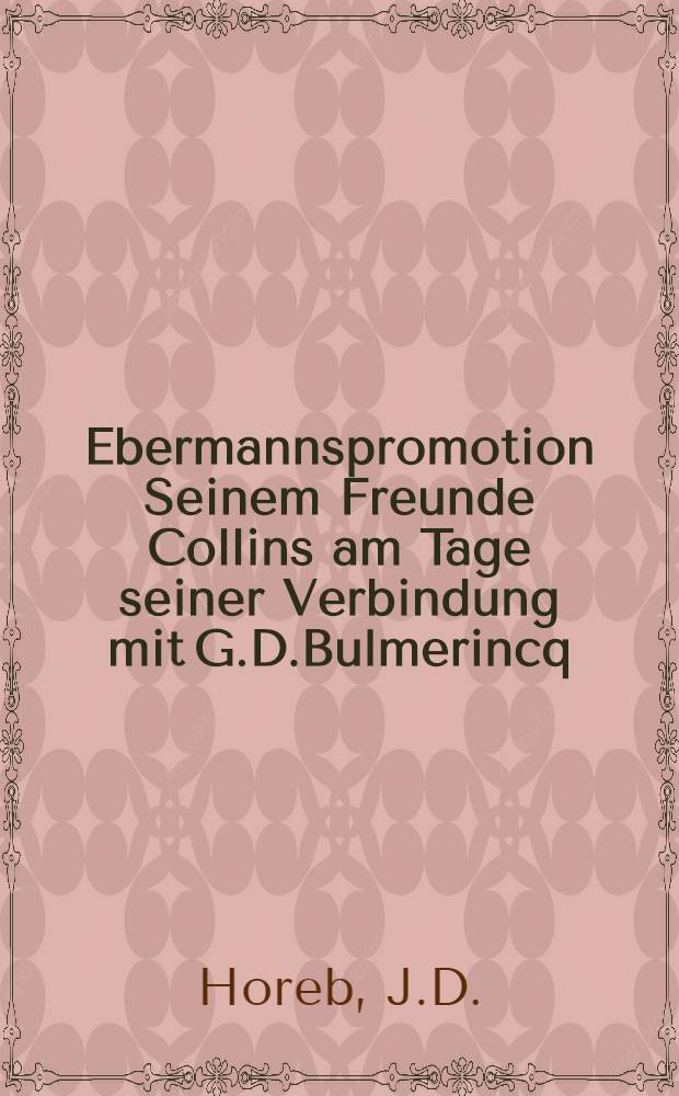Ebermannspromotion Seinem Freunde Collins am Tage seiner Verbindung mit G.D.Bulmerincq : Den 21 Jan. 1789