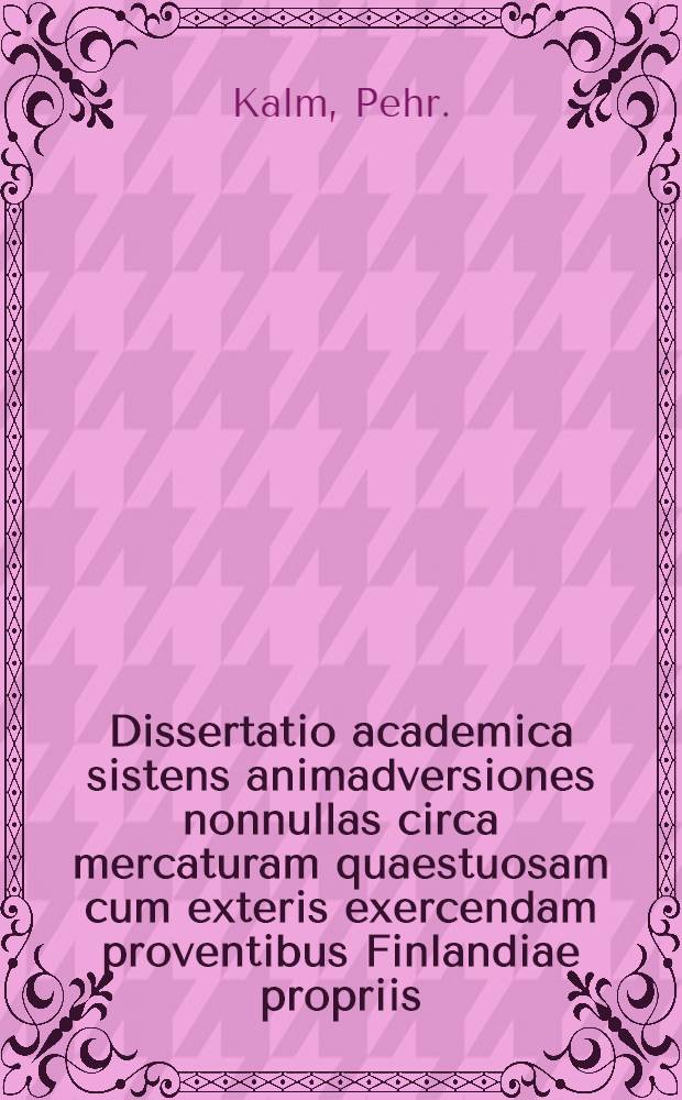 Dissertatio academica sistens animadversiones nonnullas circa mercaturam quaestuosam cum exteris exercendam proventibus Finlandiae propriis