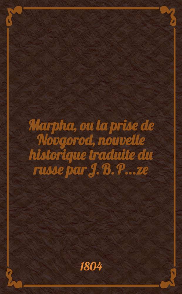 Marpha, ou la prise de Novgorod, nouvelle historique traduite du russe par J. B. P...ze