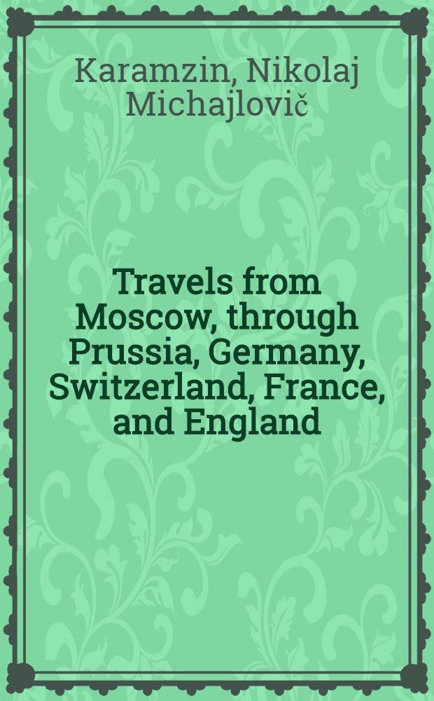 Travels from Moscow, through Prussia, Germany, Switzerland, France, and England : Translated from the German