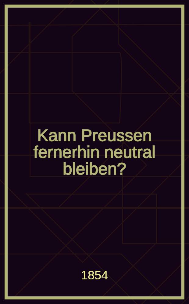 Kann Preussen fernerhin neutral bleiben?