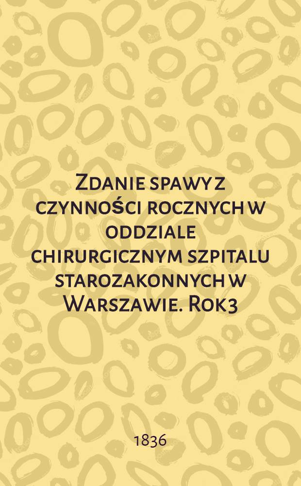 Zdanie spawy z czynności rocznych w oddziale chirurgicznym szpitalu starozakonnych w Warszawie. Rok 3