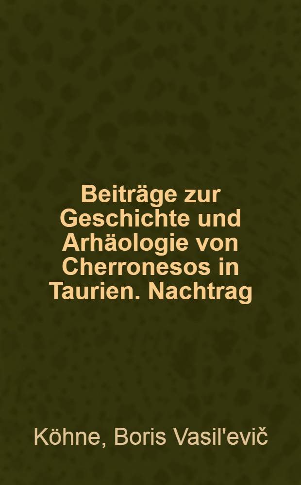 Beitr&auml;ge zur Geschichte und Arh&auml;ologie von Cherronesos in Taurien. Nachtrag