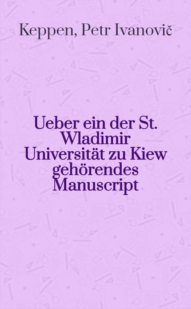 Ueber ein der St. Wladimir Universit&auml;t zu Kiew geh&ouml;rendes Manuscript