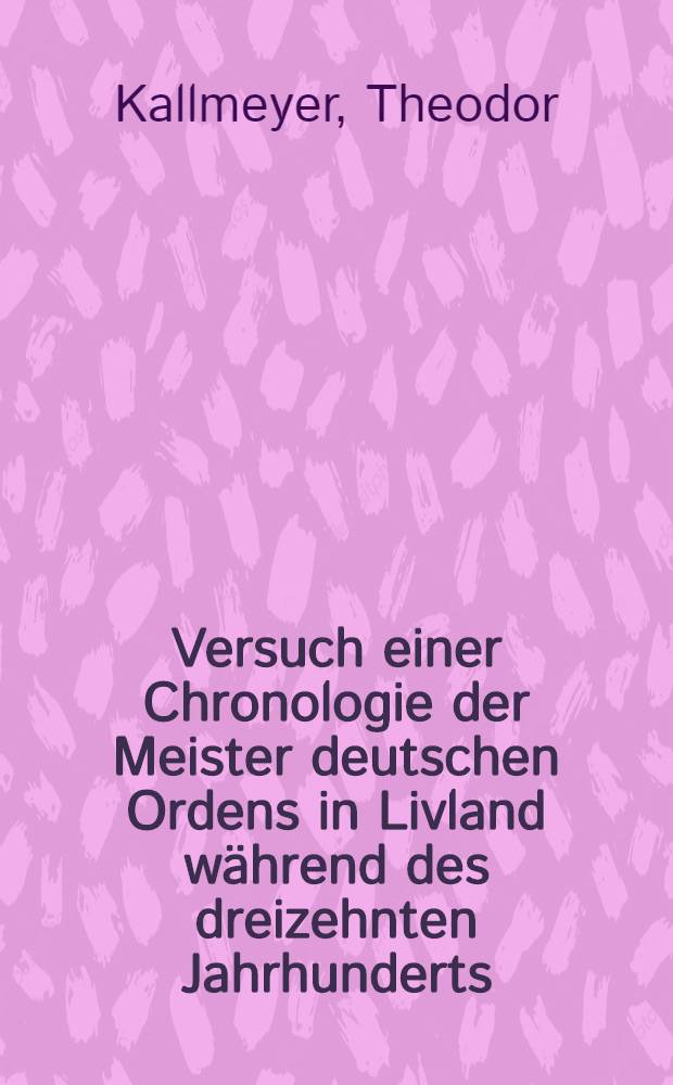 Versuch einer Chronologie der Meister deutschen Ordens in Livland w&auml;hrend des dreizehnten Jahrhunderts
