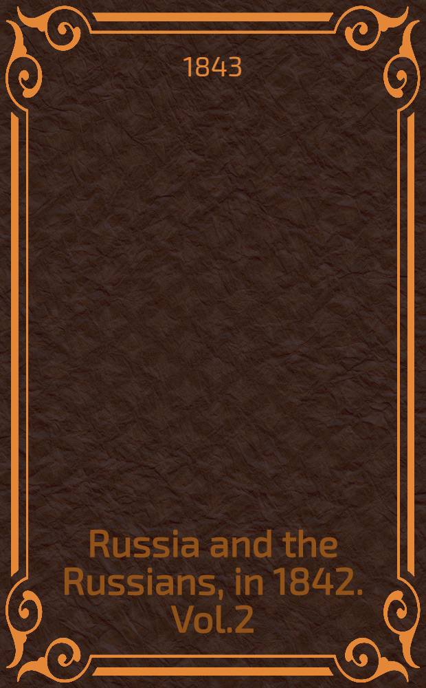 Russia and the Russians, in 1842. Vol.2
