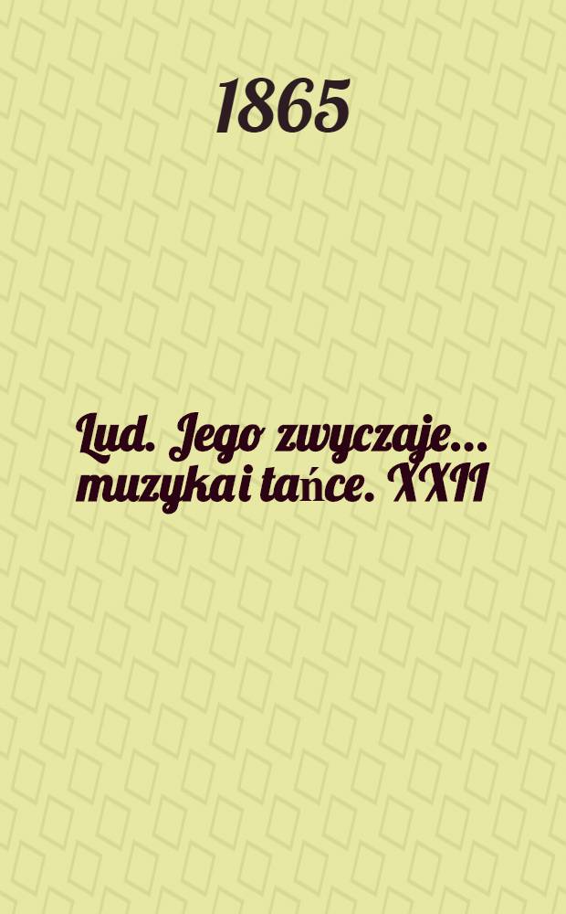 Lud. Jego zwyczaje... muzyka i tańce. XXII : Łęszyckie
